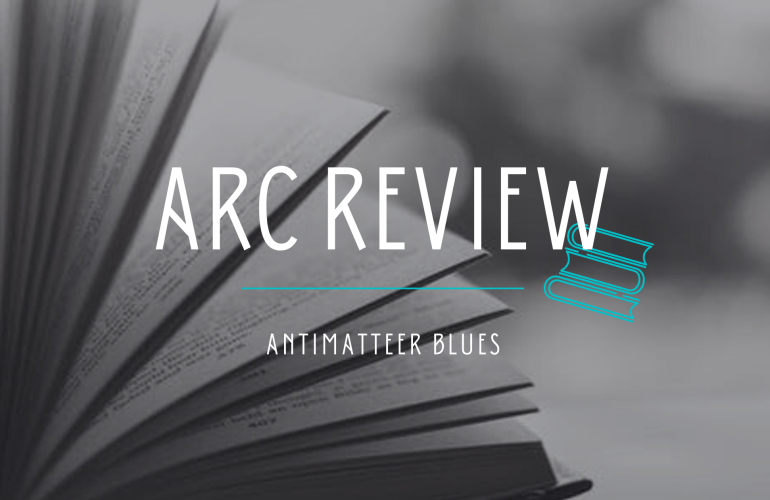 Arc Review - AntiMatter Blues
